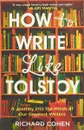 How to Write Like Tolstoy: A Journey into the Minds of Our Greatest Writers - Richard Cohen