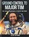 Ground Control to Major Tim: The Space Adventures of Major Tim Peake - Clive Gifford