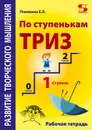 Развитие творческого мышления. По ступенькам ТРИЗ. Первая ступень. Рабочая тетрадь - Пчёлкина Е.