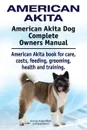 American Akita. American Akita Dog Complete Owners Manual. American Akita book for care, costs, feeding, grooming, health and training. - George Hoppendale, Asia Moore