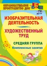 Изобразительная деятельность и художественный труд. Средняя группа. комплексные занятия - О. В. Павлова