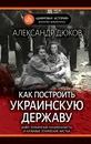 Как построить украинскую державу. Абвер, украинские националисты и кровавые этнические чистки - Александр Дюков