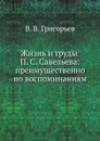Жизнь и труды П. С. Савельева: преимущественно по воспоминаниям - В. В. Григорьев