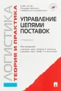 Логистика: теория и практика. Управление цепями поставок - Борис Аникин,Владимир Волочиенко,Татьяна Родкина