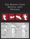 The Marine Corps Martial Arts Program. The Complete Combat System - [United States Marine Corps