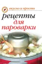 Вкусные рецепты для пароварки. Вкусно и просто - И.А. Перова