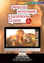 Обработка фотографий в Lightroom Classic. Быстрые способы достижения отличных результатов - Скотт Келби