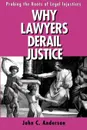 Why Lawyers Derail Justice. Probing the Roots of Legal Injustices - John C. Anderson