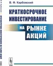 Краткосрочное инвестирование на рынке акций - В. Ф. Карбовский