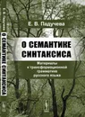 О семантике синтаксиса. Материалы к трансформационной грамматике русского языка - Е. В. Падучева