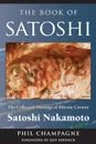 The Book of Satoshi. The Collected Writings of Bitcoin Creator Satoshi Nakamoto - Phil Champagne