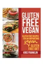 Gluten Free Vegan. Gluten Free Recipes for an Empowering Vegan Gluten Free Diet - Kris Franklin