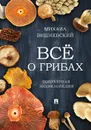 Все о грибах. Популярная энциклопедия - М. В. Вишневский