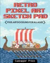 Retro Pixel Art Sketch Pad. Pixel Art Doodling for All Ages - Gazzapper Press