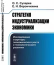 Стратегия индустриализации экономики. Исследование структуры экономического роста и технологического развития - О. С. Сухарев, Е. Н. Ворончихина