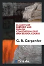 Elements of Rhetoric and English Composition. First High School Course - G. R. Carpenter