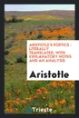 Aristotle's poetics. literally translated, with explanatory notes and an analysis - Аристотель
