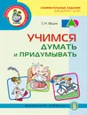 Развиваем внимание, память, логику. Занимательные задания  для детей 5 - 7 лет:  Учимся думать и придумывать - Федин С.Н.