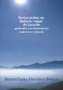 Textos arabes en dialecto vulgar de Larache. publicados con transcripcion traduccion y glosario - Maximiliano Alarcón y Santón