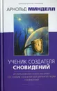 Ученик создателя сновидений. Использование более высоких состояний сознания для интерпретации сновидений - Арнольд Минделл