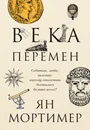 Века перемен. События, люди, явления: какому столетию досталось больше всего? - Мортимер Ян