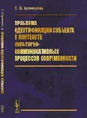 Проблема идентификации субъекта в контексте культурно-коммуникативных процессов современности - Е. В. Кузнецова