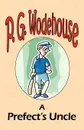 A Prefect's Uncle - From the Manor Wodehouse Collection, a selection from the early works of P. G. Wodehouse - P. G. Wodehouse