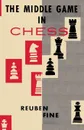 The Middle Game in Chess Reuben Fine - Reuben Fine