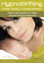 Hypnobirthing Home Study Course Manual. Step by step guide to an easy, natural and pain free birth - Kathryn Clark