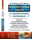 Неэлементарные задачи в элементарном изложении. Задачи по комбинаторике и теории вероятностей, задачи из разных областей математики - А. М. Яглом, И. М. Яглом