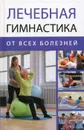 Лечебная гимнастика от всех болезней - М. Ю. Романова