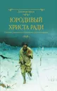 Юродивый Христа ради. Юродивые, блаженные и праведники в русской классике - Глеб Успенский,Иван Бунин,Николай Лесков