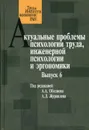 Актуальные проблемы психологии труда, инженерной психологии и эргономики. Выпуск 6 - Обознов Александр Александрович, Акимова Анна Юрьевна, Агузумянц Р. В.