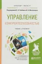 Управление конкурентоспособностью. Теория и практика. Учебник - Е. А. Горбашко, И. А. Максимцев