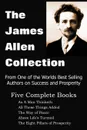 The James Allen Collection. As a Man Thinketh, All These Things Added, the Way of Peace, Above Lifes Turmoil, the Eight Pillars of Prosperity - James Allen