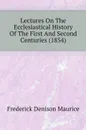 Lectures On The Ecclesiastical History Of The First And Second Centuries (1854) - Maurice Frederick Denison