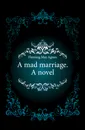 A mad marriage. A novel - Fleming May Agnes