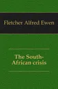 The South-African crisis - Fletcher Alfred Ewen