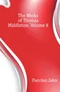 The Works of Thomas Middleton, Volume 8 - John Fletcher