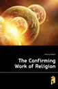 The Confirming Work of Religion - Fleming Robert