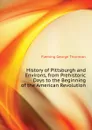 History of Pittsburgh and Environs, from Prehistoric Days to the Beginning of the American Revolution - Fleming George Thornton