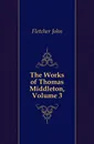 The Works of Thomas Middleton, Volume 3 - John Fletcher