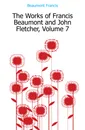 The Works of Francis Beaumont and John Fletcher, Volume 7 - Beaumont Francis