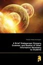 A Brief Shaksperean Glossary Grammar, and Booklet of Other Information Necessary to Students - Fletcher Robert Huntington