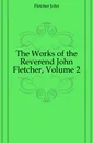 The Works of the Reverend John Fletcher, Volume 2 - John Fletcher
