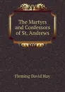 The Martyrs and Confessors of St. Andrews - Fleming David Hay