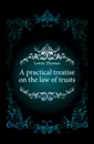 A practical treatise on the law of trusts - Lewin Thomas