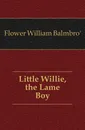 Little Willie, the Lame Boy - Flower William Balmbro'