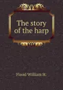 The story of the harp - William Henry Grattan Flood