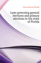 Laws governing general elections and primary elections in the state of Florida - Laws statutes Florida